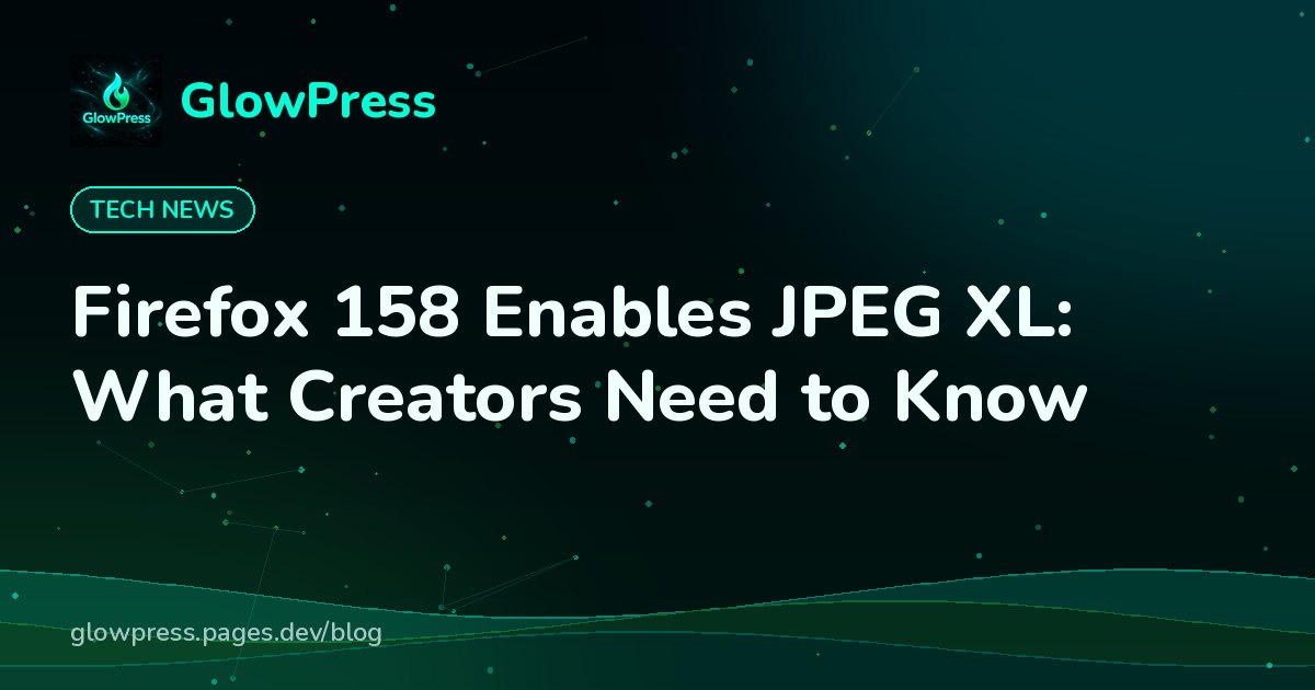 Firefox 158 Enables JPEG XL: What Creators Need to Know, GlowPress blog cover image